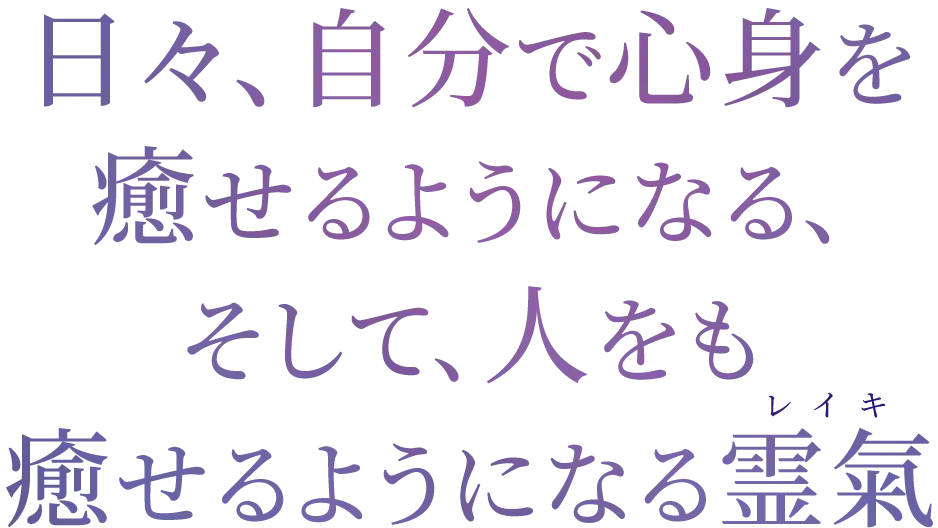 日々、自分で心身を癒せるようになる、そして、人をも癒せるようになる霊氣